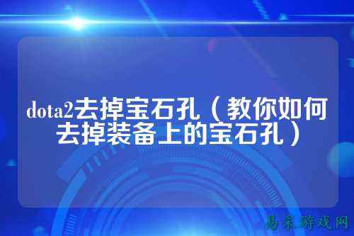 dota2去掉宝石孔（教你如何去掉装备上的宝石孔）