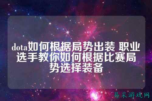 dota如何根据局势出装 职业选手教你如何根据比赛局势选择装备