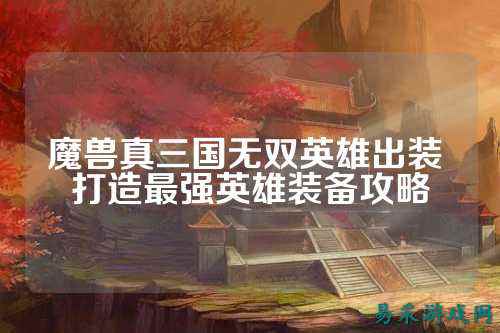 魔兽真三国无双英雄出装 打造最强英雄装备攻略