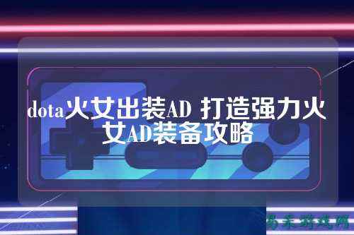 dota火女出装AD 打造强力火女AD装备攻略