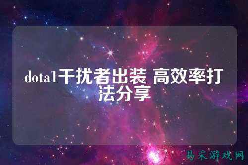 dota1干扰者出装 高效率打法分享