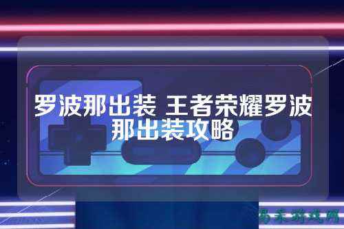 罗波那出装 王者荣耀罗波那出装攻略