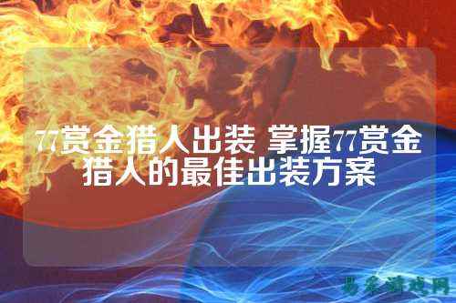 77赏金猎人出装 掌握77赏金猎人的最佳出装方案