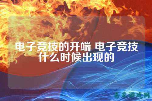 电子竞技的开端 电子竞技什么时候出现的