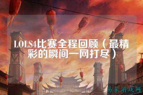 LOLS4比赛全程回顾（最精彩的瞬间一网打尽）