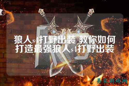 狼人s4打野出装 教你如何打造最强狼人s4打野出装