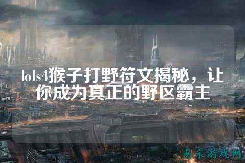 lols4猴子打野符文揭秘，让你成为真正的野区霸主