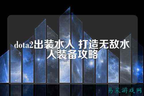 dota2出装水人 打造无敌水人装备攻略
