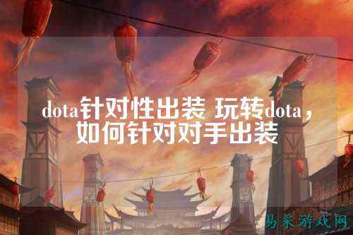 dota针对性出装 玩转dota,如何针对对手出装
