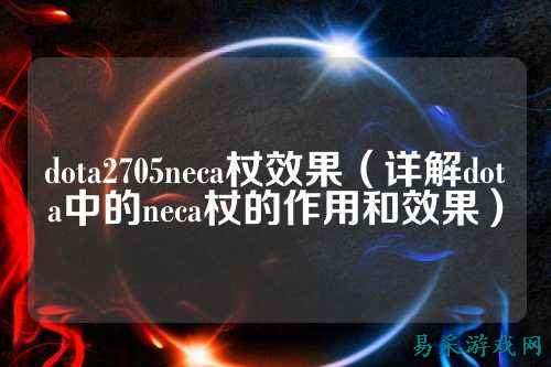 dota2705neca杖效果（详解dota中的neca杖的作用和效果）