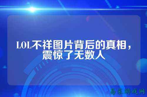 LOL不祥图片背后的真相，震惊了无数人