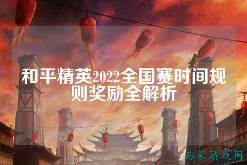 和平精英2022全国赛时间规则奖励全解析