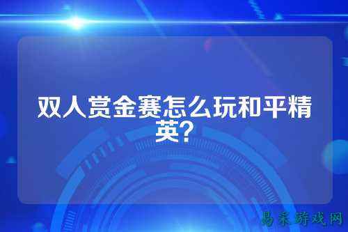 双人赏金赛怎么玩和平精英？