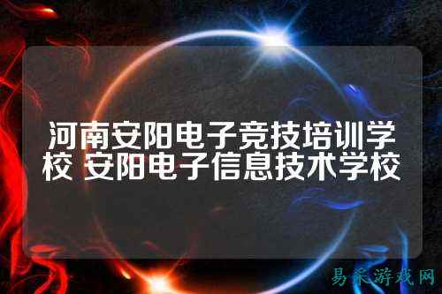 河南安阳电子竞技培训学校 安阳电子信息技术学校