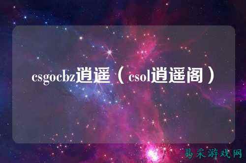 csgocbz逍遥（csol逍遥阁）