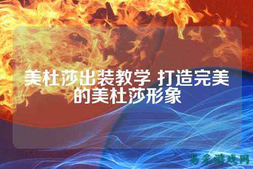 美杜莎出装教学 打造完美的美杜莎形象