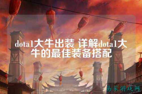 dota1大牛出装 详解dota1大牛的最佳装备搭配