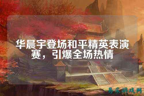 华晨宇登场和平精英表演赛，引爆全场热情