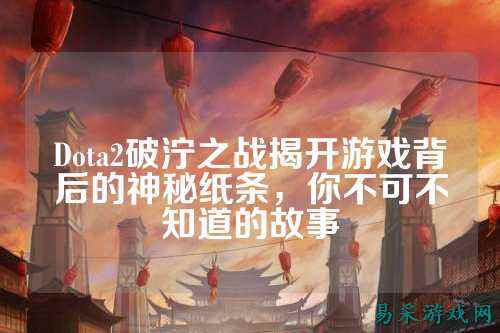 Dota2破泞之战揭开游戏背后的神秘纸条，你不可不知道的故事