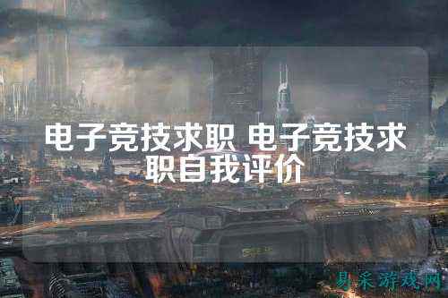 电子竞技求职 电子竞技求职自我评价