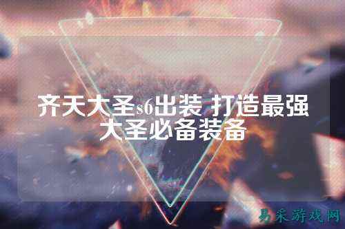 齐天大圣s6出装 打造最强大圣必备装备