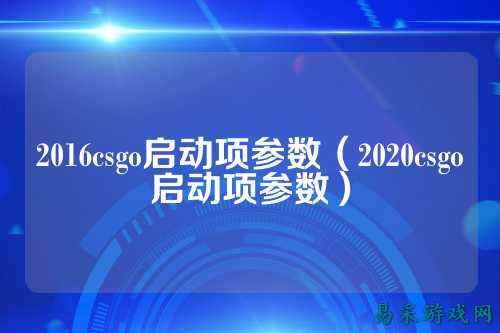 2016csgo启动项参数（2020csgo启动项参数）