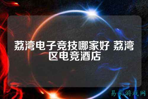荔湾电子竞技哪家好 荔湾区电竞酒店