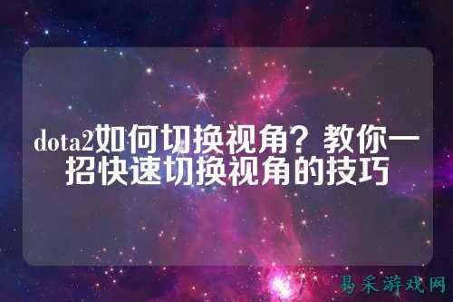 dota2如何切换视角？教你一招快速切换视角的技巧