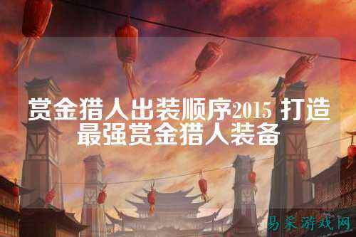 赏金猎人出装顺序2015 打造最强赏金猎人装备