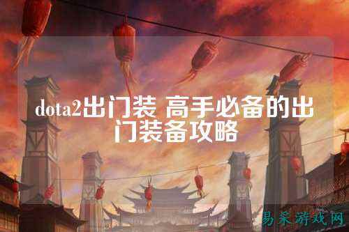 dota2出门装 高手必备的出门装备攻略