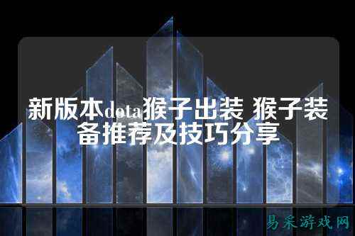 新版本dota猴子出装 猴子装备推荐及技巧分享