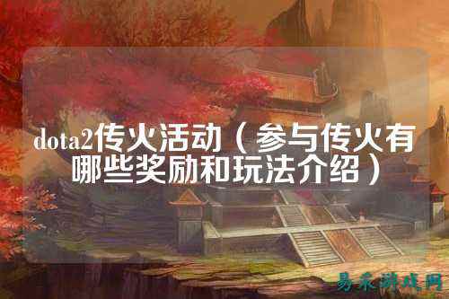 dota2传火活动（参与传火有哪些奖励和玩法介绍）