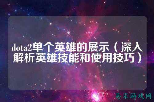 dota2单个英雄的展示（深入解析英雄技能和使用技巧）