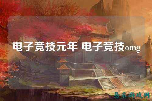 电子竞技元年 电子竞技omg