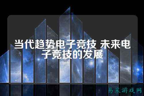 当代趋势电子竞技 未来电子竞技的发展
