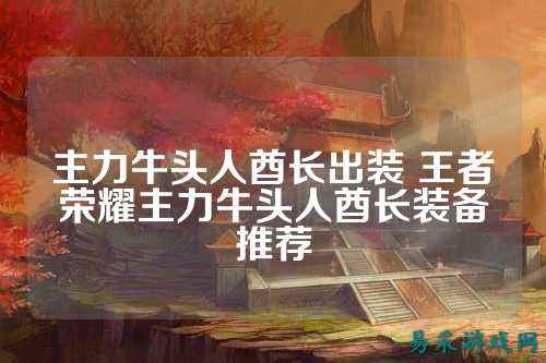 主力牛头人酋长出装 王者荣耀主力牛头人酋长装备推荐