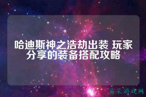 哈迪斯神之浩劫出装 玩家分享的装备搭配攻略