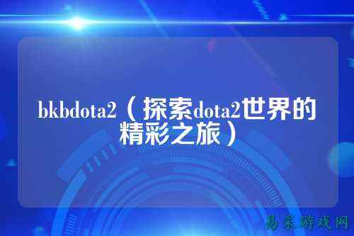bkbdota2(探索dota2世界的精彩之旅)