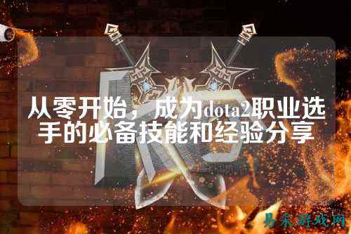 从零开始,成为dota2职业选手的必备技能和经验分享