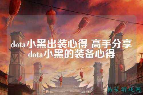 dota小黑出装心得 高手分享dota小黑的装备心得