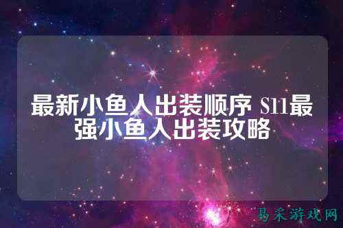 最新小鱼人出装顺序 S11最强小鱼人出装攻略
