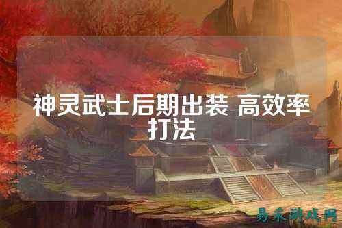 神灵武士后期出装 高效率打法