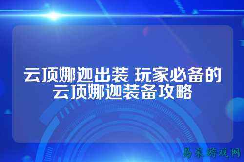 云顶娜迦出装 玩家必备的云顶娜迦装备攻略