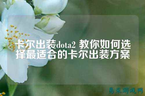 卡尔出装dota2 教你如何选择最适合的卡尔出装方案