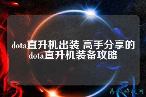 dota直升机出装 高手分享的dota直升机装备攻略