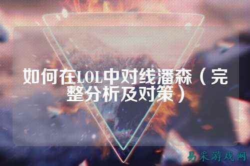 如何在LOL中对线潘森（完整分析及对策）