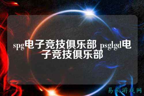 spg电子竞技俱乐部 psglgd电子竞技俱乐部