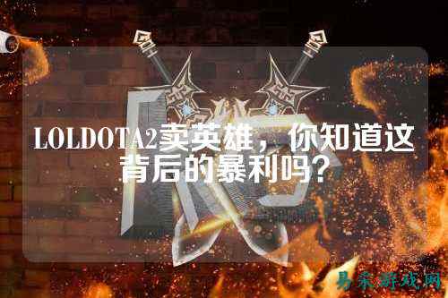 LOLDOTA2卖英雄,你知道这背后的暴利吗?