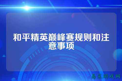 和平精英巅峰赛规则和注意事项