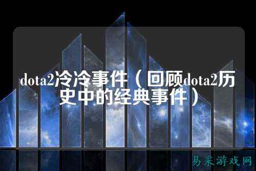 dota2冷冷事件(回顾dota2历史中的经典事件)